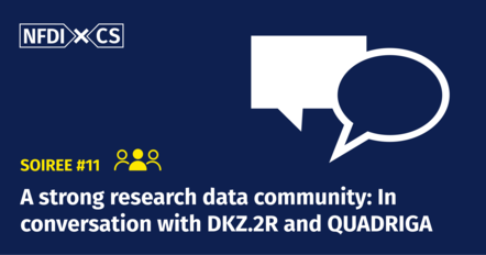 Grafik zur 11. NFDIxCS Soirée mit dem Titel „A strong research data community: In conversation with DKZ.2R and QUADRIGA“. Auf dunkelblauem Hintergrund sind das NFDIxCS-Logo, zwei Sprechblasen sowie der Schriftzug „Soiree #11“ mit einem Personen-Symbol zu sehen.